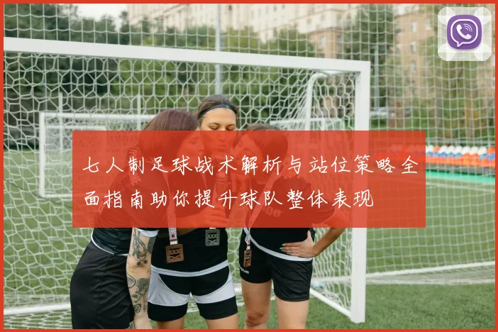 七人制足球战术解析与站位策略全面指南助你提升球队整体表现