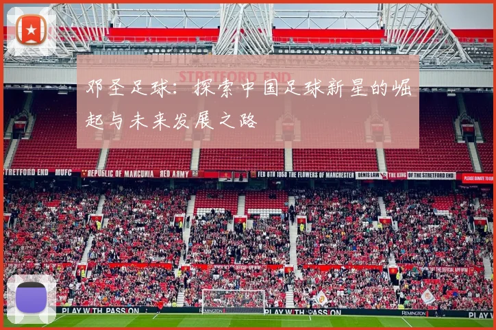 邓圣足球：探索中国足球新星的崛起与未来发展之路