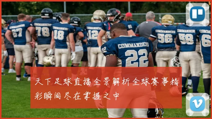天下足球直播全景解析全球赛事精彩瞬间尽在掌握之中